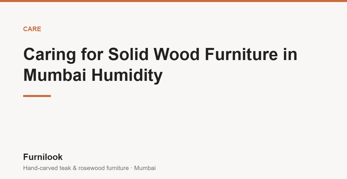 Caring for solid wood furniture in Mumbai humidity