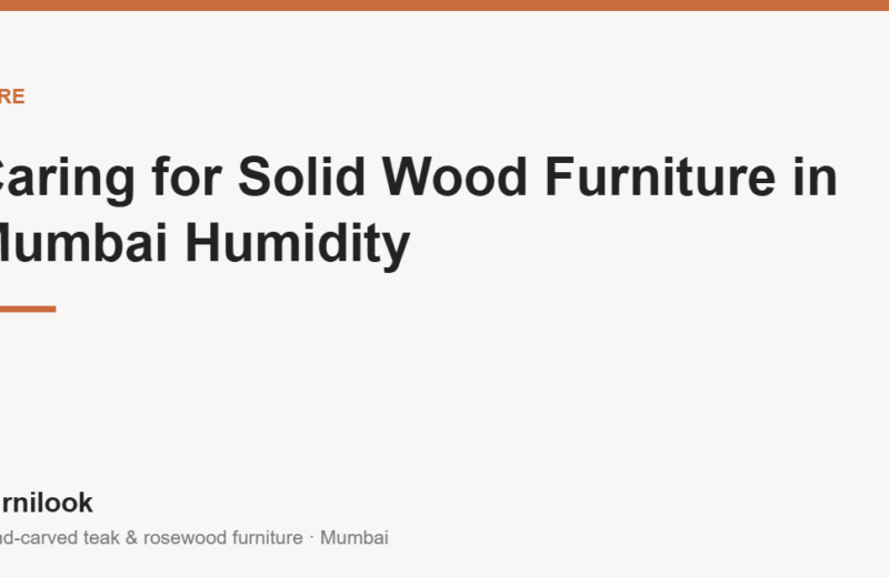 Caring for solid wood furniture in Mumbai humidity