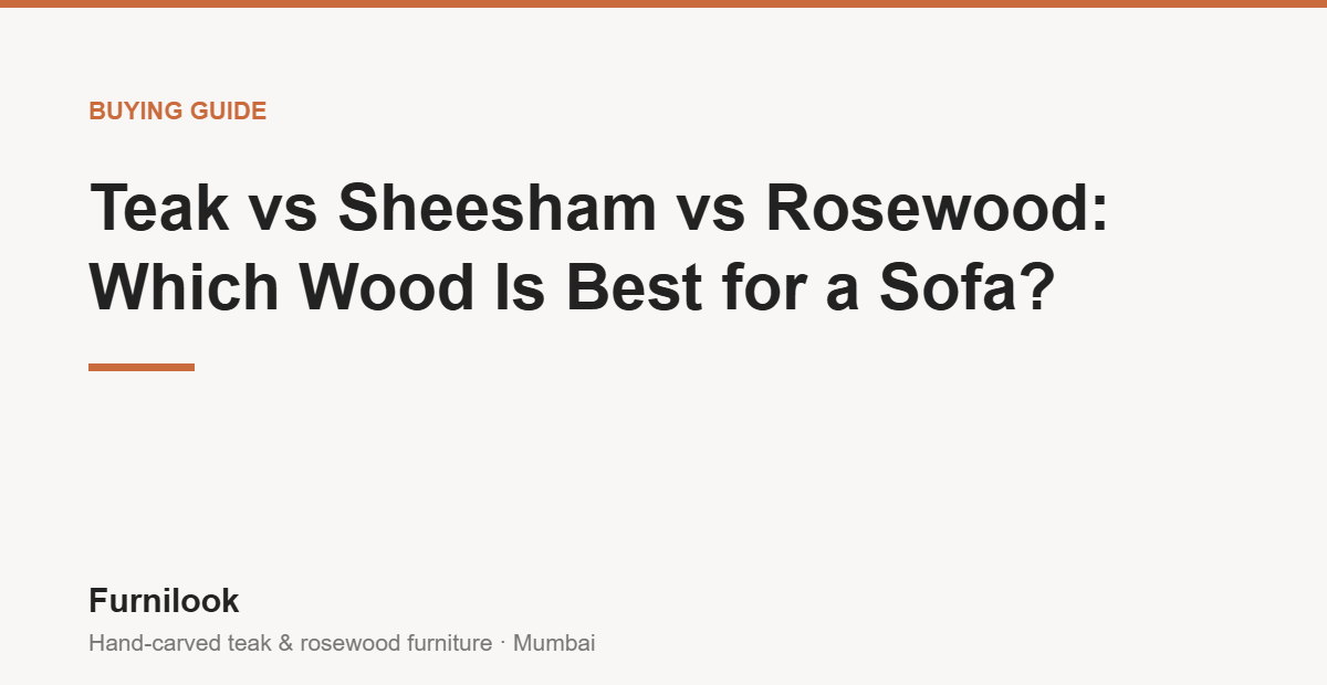 Comparing teak, sheesham and rosewood for sofa frames